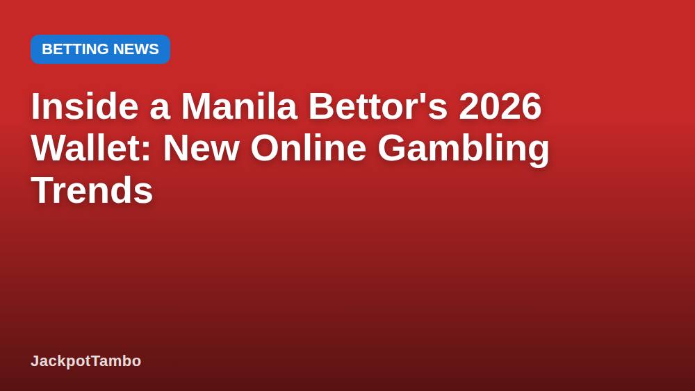 Inside a Manila Bettor's 2026 Wallet: New Online Gambling Trends