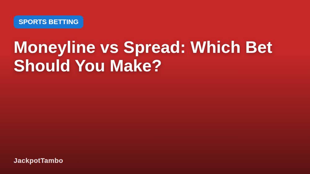Moneyline vs Spread: Which Bet Should You Make?