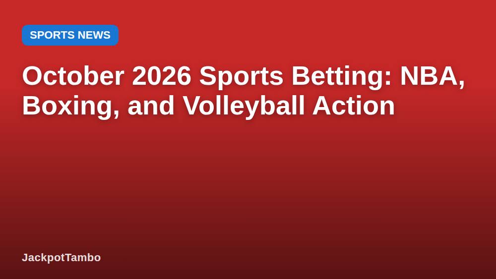 October 2026 Sports Betting: NBA, Boxing, and Volleyball Action