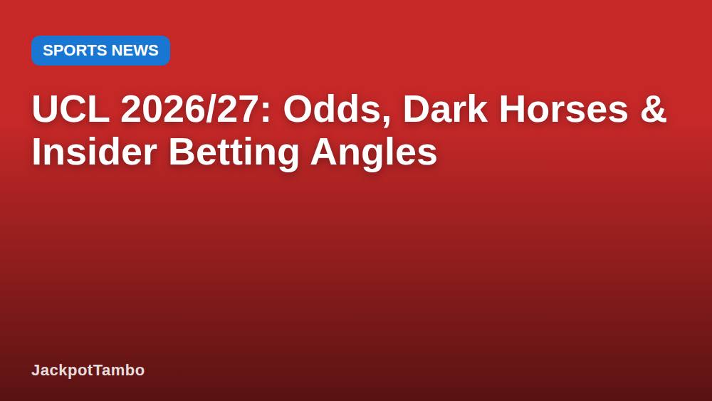 UCL 2026/27: Odds, Dark Horses & Insider Betting Angles